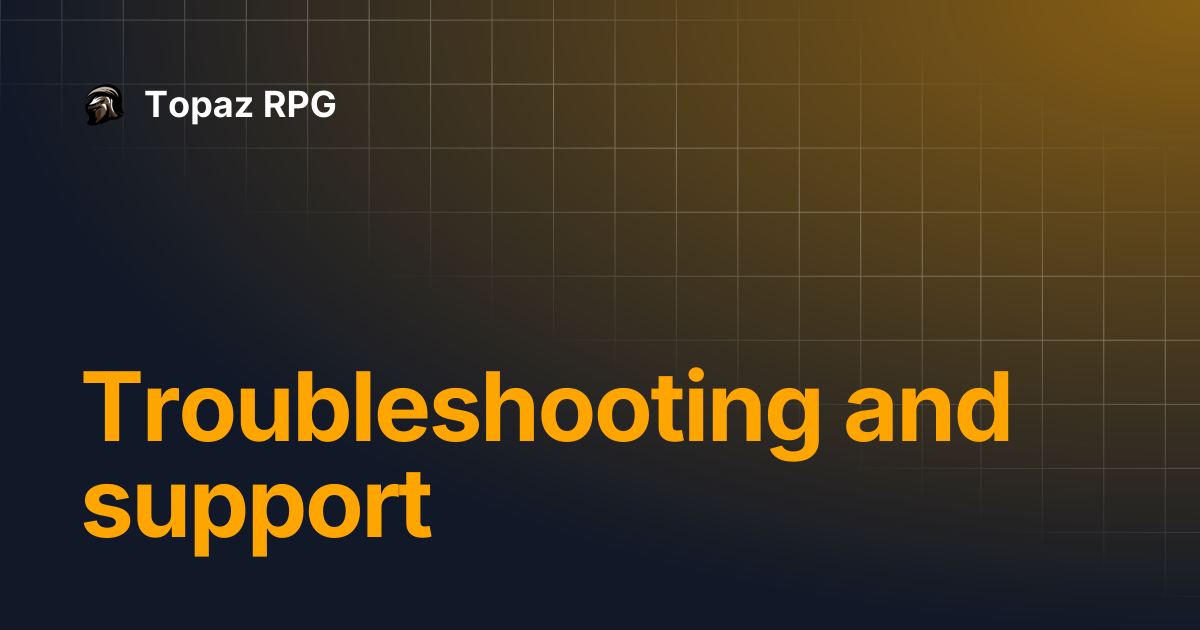 Troubleshooting and support | Topaz RPG